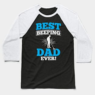 Best Beeping Dad Ever Metal Detecting Dad Baseball T-Shirt